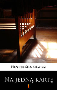 Title: Na jedna karte: Dramat w pieciu aktach, Author: Henryk Sienkiewicz