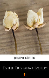 Title: Dzieje Tristana i Izoldy, Author: Joseph Bédier