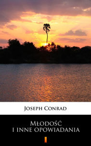 Title: Mlodosc i inne opowiadania, Author: Joseph Conrad