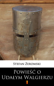 Title: Powiesc o Udalym Walgierzu, Author: Stefan Zeromski