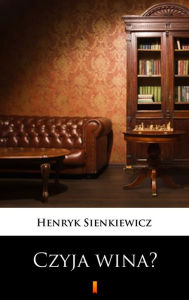 Title: Czyja wina?: Obrazek w jednym akcie, Author: Henryk Sienkiewicz