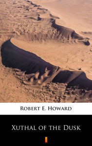 Title: Xuthal of the Dusk, Author: Robert E. Howard