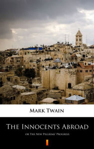 Title: The Innocents Abroad: or The New Pilgrims' Progress, Author: Mark Twain