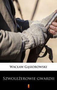 Title: Szwolezerowie gwardii, Author: Waclaw Gasiorowski