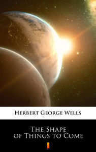 Title: The Shape of Things to Come, Author: H. G. Wells