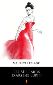 Title: Les Milliards d'Arsène Lupin, Author: Maurice Leblanc
