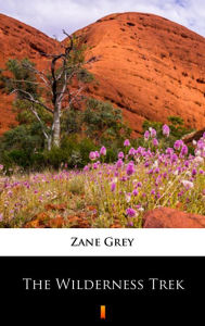 Title: The Wilderness Trek, Author: Zane Grey