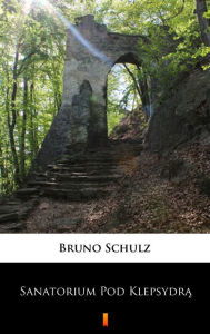 Title: Sanatorium Pod Klepsydra, Author: Bruno Schulz