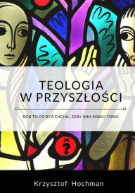 Title: Teologia w przyszlosci, Author: Krzysztof Hochman