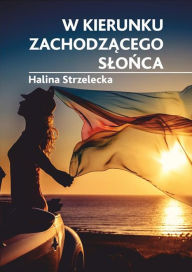 Title: W kierunku zachodzacego slonca, Author: Halina Strzelecka