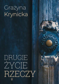 Title: Drugie życie rzeczy, Author: Grażyna Krynicka