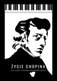 Title: Zycie Chopina, Author: Juliusz Kaden-Bandrowski