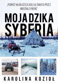 Title: Moja dzika Syberia, Author: Karolina Koziol