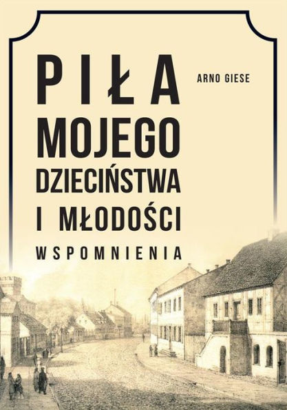 Pila mojego dziecinstwa i mlodosci. Wspomnienia