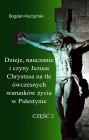 Dzieje, nauczanie i czyny Jezusa Chrystusa na tle ówczesnych warunków zycia w Palestynie. Czesc II