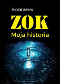 Title: ZOK. Moja historia, Author: Aleksandra Lewkowicz