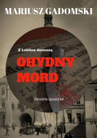 Title: Z Lublina donosza. Ohydny mord, Author: Mariusz Gadomski