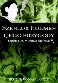 Title: Szerlok Holmes i jego przygody. Zabójstwo w Abbey Grange, Author: Arthur Conan Doyle
