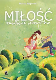 Title: Milosc zmienia wszystko, Author: Michal Majewski