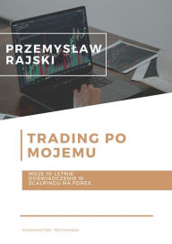 Title: Trading po mojemu. Moje 10-letnie doswiadczenie w scalpingu na Forex, Author: Przemyslaw Rajski