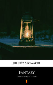 Title: Fantazy: Dramat w pieciu aktach, Author: Juliusz Slowacki