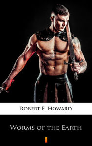 Title: Worms of the Earth, Author: Robert E. Howard