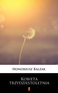 Title: Kobieta trzydziestoletnia, Author: Honoriusz Balzak