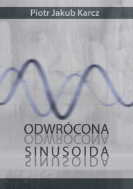 Title: Odwrócona sinusoida, Author: Piotr Jakub Karcz