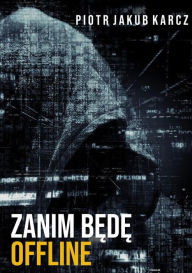 Title: Zanim bede offline, Author: Piotr Jakub Karcz