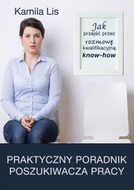 Title: Jak przejsc rozmowe kwalifikacyjna know-how: Praktyczny poradnik Poszukiwacza Pracy, Author: Kamila Lis