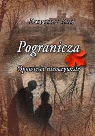 Title: Pogranicza. Opowiesci nieoczywiste, Author: Krzysztof Kus