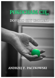 Title: Pokocham cie, dopiero gdy umrzesz, Author: Andrzej F. Paczkowski