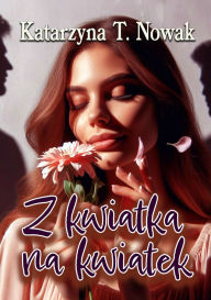 Title: Z kwiatka na kwiatek, Author: Katarzyna T Nowak