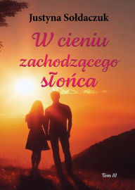 Title: W cieniu zachodzacego slonca Tom 3, Author: Justyna Soldaczuk
