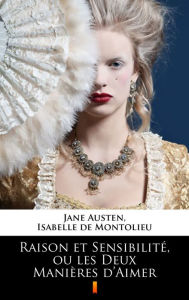 Title: Raison et Sensibilité, ou les Deux Manières d'Aimer, Author: Jane Austen
