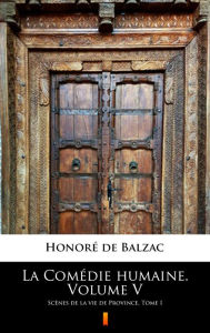 Title: La Comédie humaine. Volume V: Scènes de la vie de Province. Tome I, Author: Honore de Balzac