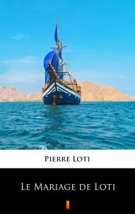 Title: Le Mariage de Loti, Author: Pierre Loti