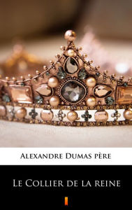 Title: Le Collier de la reine, Author: Alexandre Dumas