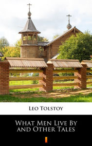 Title: What Men Live By and Other Tales, Author: Leo Tolstoy