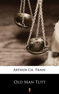 Title: Old Man Tutt, Author: Arthur Ch. Train