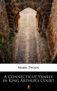 Title: A Connecticut Yankee in King Arthur's Court, Author: Mark Twain