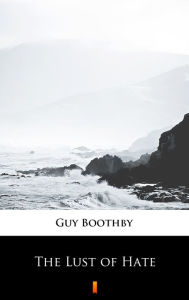 Title: The Lust of Hate, Author: Guy Boothby