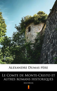 Title: Le Comte de Monte-Cristo et autres romans historiques: MultiBook, Author: Alexandre Dumas