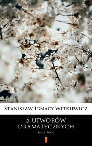 Title: 5 utworów dramatycznych: MultiBook, Author: Stanislaw Ignacy Witkiewicz