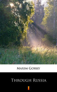 Title: Through Russia, Author: Maxim Gorky