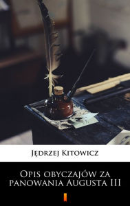 Title: Opis obyczajów za panowania Augusta III, Author: Jedrzej Kitowicz