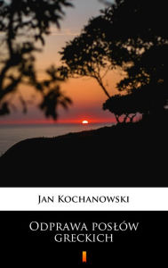 Title: Odprawa poslów greckich, Author: Jan Kochanowski