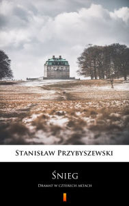 Title: Snieg: Dramat w czterech aktach, Author: Stanislaw Przybyszewski