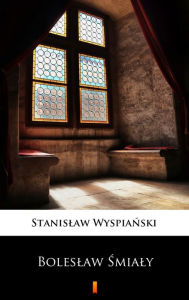 Title: Boleslaw Smialy, Author: Stanislaw Wyspianski
