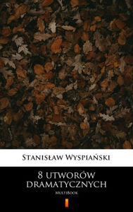 Title: 8 utworów dramatycznych: MultiBook, Author: Stanislaw Wyspianski